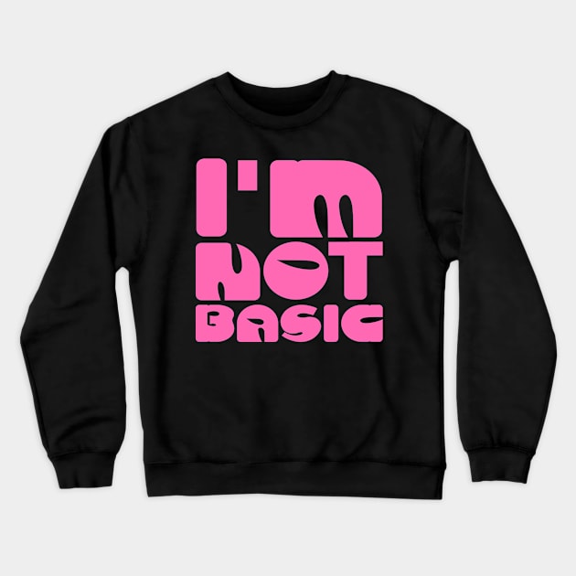 I'm Not Basic Crewneck Sweatshirt by colorsplash